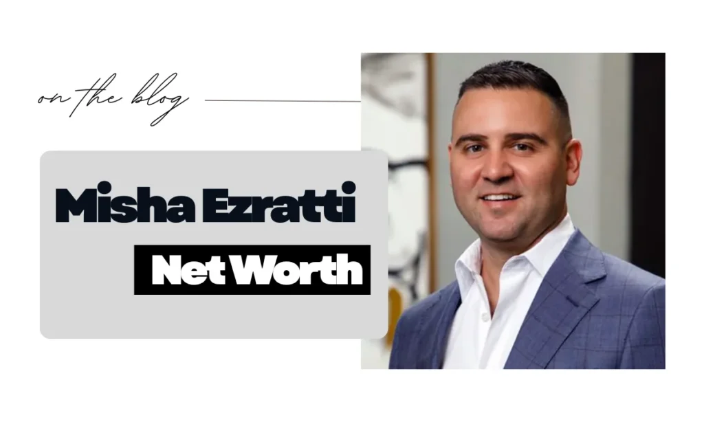 Misha Ezratti Net Worth Breakdown